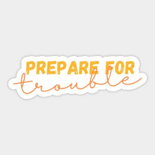 Prepare For Trouble Sticker